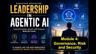 Famous Leadership in Agentic AI - Module 4 : Governance, Risk, and Security Wealth