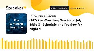 (107) Pro Wrestling Overtime: July 16th: G1 Schedule and Preview for Night 1