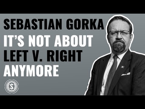 Sebastian Gorka: It’s No Longer Just Left vs. Right