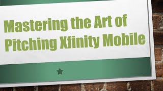 Mastering the Art of Pitching Xfinity Mobile