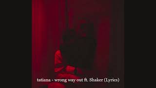 tatiana - wrong way out ft. Shaker (Lyrics)