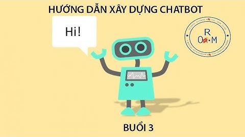 HƯỚNG DẪN XÂY DỰNG CHATBOT TỪ A-Z. BUỔI 3