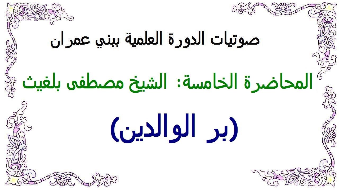 5-بر الوالدين المحاضرة الخامسة: الشيخ مصطفى بلغيث حفظه الله