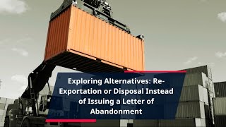 Exploring Alternatives: ReExportation or Disposal Instead of Issuing a Letter of Abandonment