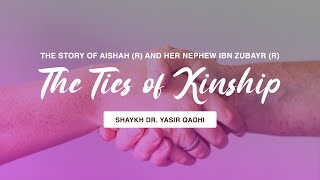 The Ties of Kinship: The Story of Aishah (R) & Her Nephew Ibn Zubayr (R) | Shaykh Dr. Yasir Qadhi