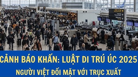 “Úc siết chặt luật di trú 2025: Người Việt đứng trước nguy cơ bị trục xuất hàng loạt!”