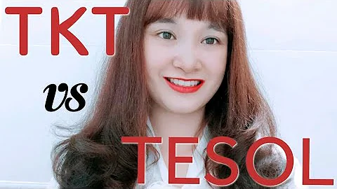 TKT vs TESOL | Nên học TKT hay TESOL?