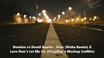 Domino vs David Guetta - Oxia (Wabe Remix) X Love Don't Let Me Go (DizzyDay'z Mashup CutMix)