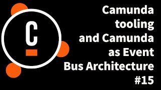 Camunda tooling  and Camunda as  Event Bus Architecture #15