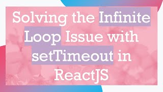 Solving the Infinite Loop Issue with setTimeout in ReactJS