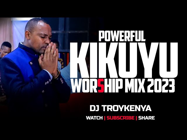 POWERFUL KIKUYU WORSHIP MIX 2023 | PURE KIKUYU WORSHIP MIX 1 |  DJ TROYKENYA class=