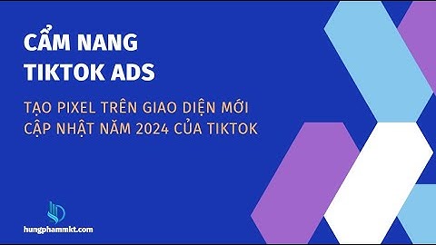 Cách tạo pixel tiktok ads trên giao diện mới khi chạy quảng cáo chuyển đổi về landing page