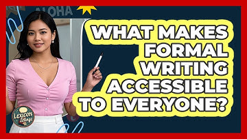 What Makes Formal Writing Accessible To Everyone? - Lexicon Lounge