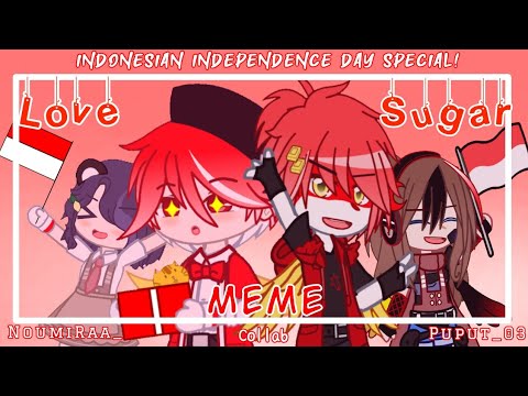 Love sugar meme||Collab W/@noumiee_ 🌹||Happy Indonesia independence day!🇮🇩♥️||
