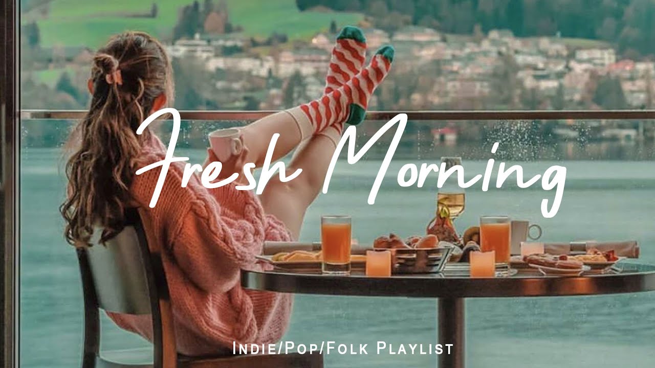 Watch Fresh Morning | Songs to say hello a new day | Positive vibes |Indie/Pop/Folk/Acoustic Playlist on YouTube Watch Fresh Morning | Songs to say hello a new day | Positive vibes |Indie/Pop/Folk/Acoustic Playlist on YouTube