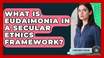 What Is Eudaimonia In A Secular Ethics Framework? - Learn About Atheism