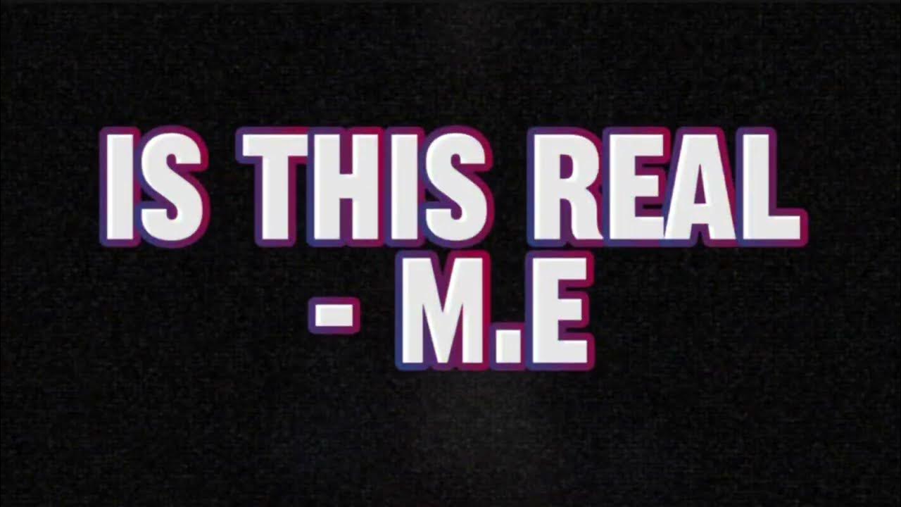 -M.E. Is this Real? (Official lyric video) -M.E. Is this Real? (Official lyric video)