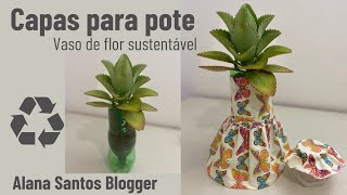 Capa para potes e capa vaso de flor sustentável Alana Santos Blogger