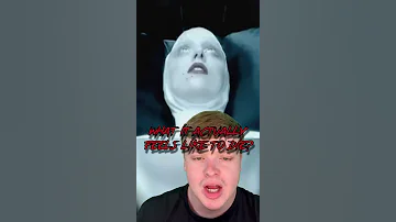 WHAT IT ACTUALLY FEELS LIKE TO DIE 