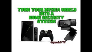 NVIDIA SHIELD AS A CHEAP HOME SECURITY SYSTEM