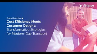 Shipsy Masterclass: Cost Efficiency Meets Customer Delight - Strategies for Modern-Day Transport