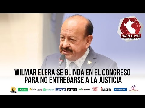 Wilmar Elera se blinda en el Congreso para no entregarse a la justicia | Pasó en el Perú - 12 agosto