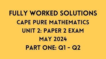 Cape Pure Mathematics Unit 2: 2024 Exam: Fully Worked Solutions (Part 1) Q1 to Q2:    Adobe Math Lab