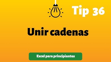 Tip 36 Unir cadenas | Excel para principiantes