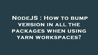 NodeJS : How to bump version in all the packages when using yarn workspaces