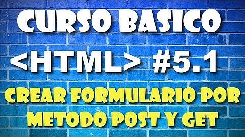 CURSO DE HTML BASICO 5 1 - AGREGAR  FORMULARIO POR METODO POST Y GET