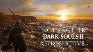 Not Another Dark Souls 2 Retrospective...