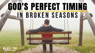 God's Perfect Timing in Broken Seasons | Christian Motivation