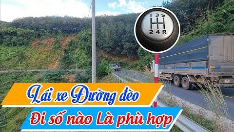 Đường đèo - Đi số nào là phù hợp | Hướng dẫn lái xe ô tô số sàn