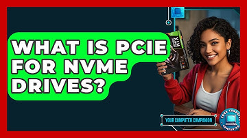 What Is PCIe For NVMe Drives? - Your Computer Companion