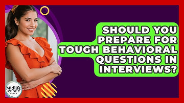 Should You Prepare For Tough Behavioral Questions In Interviews? - Midlife Reset Coach