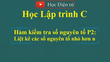 [Lập trình C] Xây dựng hàm kiểm tra số nguyên tố, liệt kê các số nguyên tố nhỏ hơn một số n