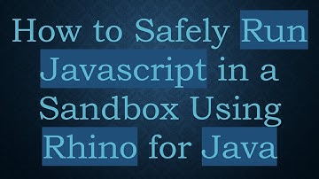 How to Safely Run Javascript in a Sandbox Using Rhino for Java