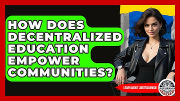 How Does Decentralized Education Empower Communities? - Learn About Libertarianism