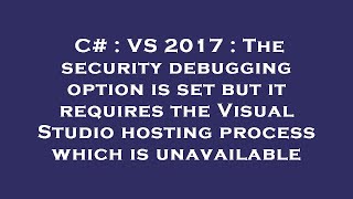 C# : VS 2017 : The security debugging option is set but it requires the Visual Studio hosting proces