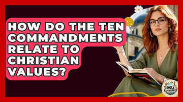 How Do The Ten Commandments Relate To Christian Values? - Holy Landmarks