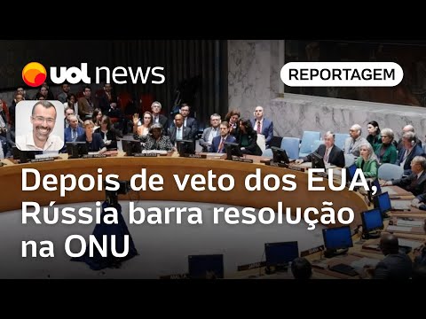 Guerra: Depois de veto dos EUA, agora é a Rússia que barra resolução na ONU | Jamil Chade