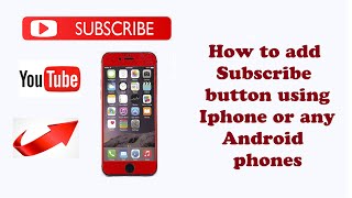How to add Subscribe button using any Iphone or android phones