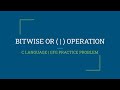 Bitwise OR ( | ) Operation | C Language | GFG Daily Easy Practice Problem