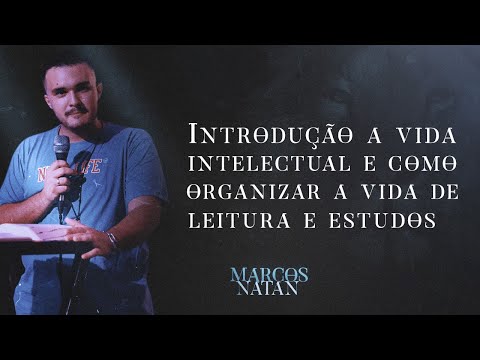 Introdução a VIDA INTELECTUAL & Como organizar a vida de estudos // Marcos Natan // Pregação #74