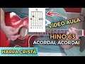 COMO TOCAR O HINO 63 - ACORDAI, ACORDAI - DA HARPA CRISTÃ - VÍDEO AULA DE VIOLÃO