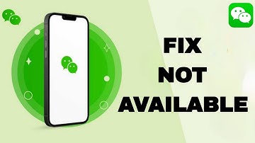 How To Fix And Solve WeChat Not Available | Final Solution