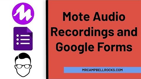How to use Mote Audio Recordings and Google Forms
