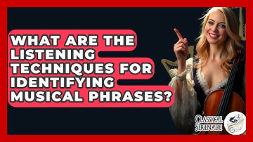 What Are The Listening Techniques For Identifying Musical Phrases? - Classical Serenade