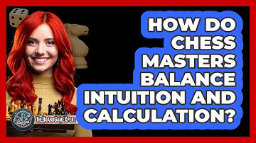 How Do Chess Masters Balance Intuition And Calculation? - The Board Game Xpert