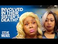 Involved In Their Sister's Death? | Steve Wilkos